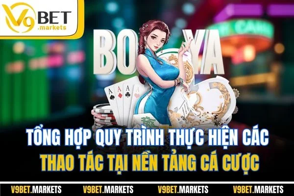 Tổng hợp quy trình thực hiện các thao tác tại nền tảng cá cược